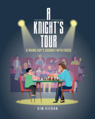 Title: A Knight Tour: A Young Boy's Journey With Chess:, Author: Kim Kieran