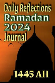 Title: Daily Reflections Journal Ramadan 2024: Notebook/Workbook for Muslim Men, Women, or Children Reminders, Writing, Goals, To-do List, Organizing, Tracking, Author: Abbas