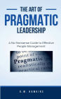 The Art of Pragmatic Leadership: A No-Nonsense Guide to Effective People Management