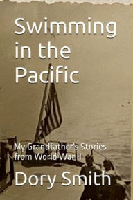 Title: Swimming in the Pacific: My Grandfather's Stories from World War II, Author: Dory Smith