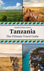 Title: Tanzania: The Ultimate Travel Guide, Author: Amelia Sclater-davis