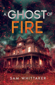 Title: A Ghost of Fire, Author: Sam Whittaker