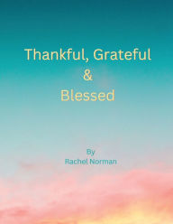 Title: Thankful, Grateful, and Blessed, Author: Rachel Norman