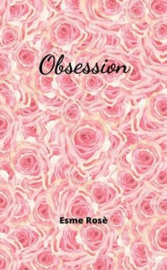 Title: Obsession, Author: Esme Rose