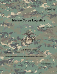 Title: Marine Corps Warfighting Publication MCWP 3-40 Marine Corps Logistics November 2023, Author: United States Government Usmc