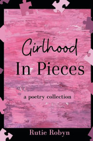Title: Girlhood In Pieces, Author: Rutie Robyn