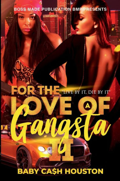 FOR THE LOVE OF A GANGSTA "LIVE BY IT, DIE BY IT"
