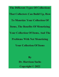 Title: The Different Types Of Collections That Collectors Can Build Up And How To Monetize Your Collection Of Items, Author: Dr. Harrison Sachs