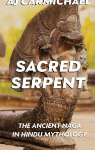 Title: Sacred Serpent: The Ancient Naga in Hindu Mythology, Author: AJ CARMICHAEL