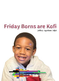 Title: Friday Borns are Kofi, Author: Jeffery Adjei