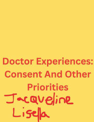 Title: Doctor Experiences: Consent and other priorities.:, Author: Jacqueline Lisella