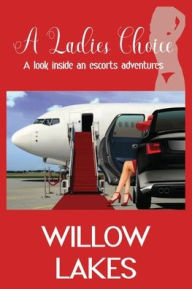 Title: A Ladies Choice: A Look Inside An Escorts Adventures, Author: Willows Lake