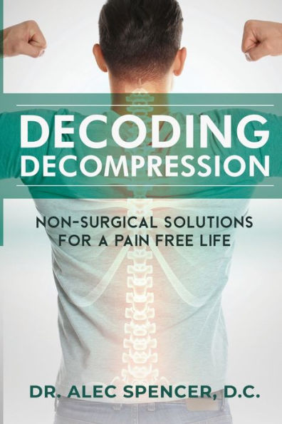 Decoding Decompression: Non-Surgical Solutions For A Pain Free Life