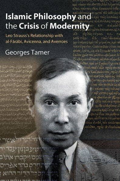 Islamic Philosophy and the Crisis of Modernity: Leo Strauss's Relationship with al-Farabi, Avicenna, Averroes