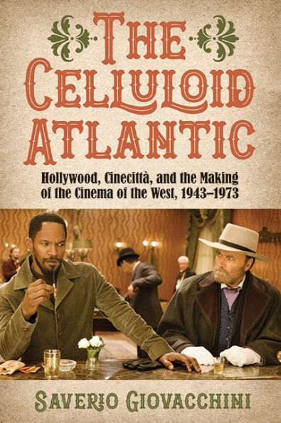 the Celluloid Atlantic: Hollywood, Cinecittà, and Making of Cinema West, 1943-1973
