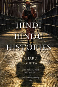 Title: Hindi Hindu Histories: Caste, Ayurveda, Travel, and Communism in Early Twentieth-Century India, Author: Charu Gupta