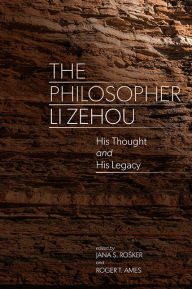 Title: The Philosopher Li Zehou: His Thought and His Legacy, Author: Jana S. Rosker