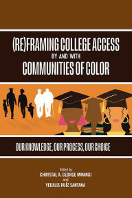 Title: (Re)Framing College Access by and with Communities of Color: Our Knowledge, Our Process, Our Choice, Author: Chrystal A. George Mwangi
