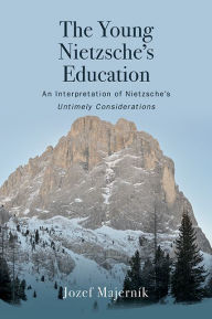 Title: The Young Nietzsche's Education: An Interpretation of Nietzsche's Untimely Considerations, Author: Jozef Majerník