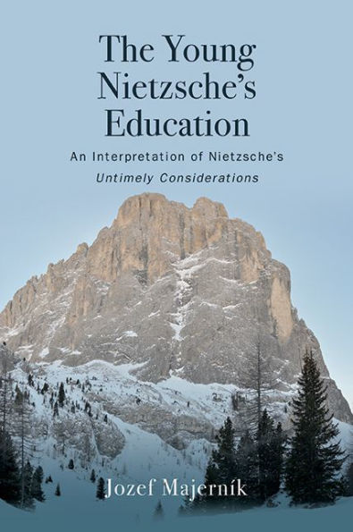 The Young Nietzsche's Education: An Interpretation of Untimely Considerations