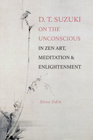 Title: D. T. Suzuki on the Unconscious in Zen Art, Meditation, and Enlightenment, Author: Steve Odin
