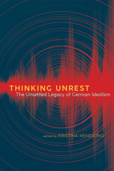 Thinking Unrest: The Unsettled Legacy of German Idealism