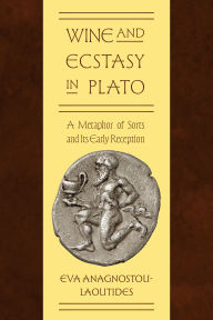 Title: Wine and Ecstasy in Plato: A Metaphor of Sorts and Its Early Reception, Author: Eva Anagnostou-Laoutides