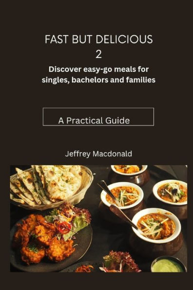 Fast but delicious 2: Discover easy-go meals for singles, bachelors and families (A practical guide)