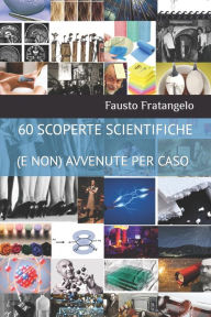 Title: 60 SCOPERTE SCIENTIFICHE (E NON) AVVENUTE PER CASO, Author: Fausto Fratangelo