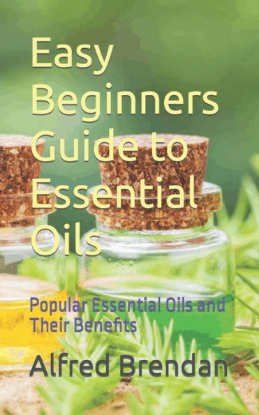 Easy Beginners Guide to Essential Oils: Popular Essential Oils and Their Benefits