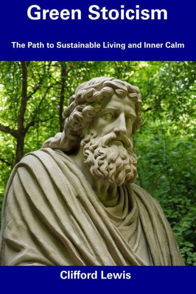 Green Stoicism: The Path to Sustainable Living and Inner Calm