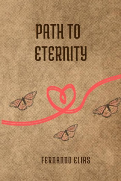 PATH TO ETERNITY: A love story and teachings of a life lived with passion
