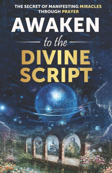 Awaken to the Divine Script: The Secret of Manifesting miracles through Prayer