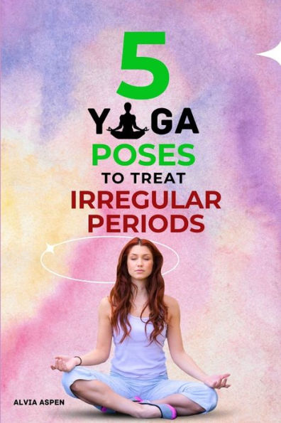 5 YOGA POSES TO TREAT IRREGULAR PERIODS: YOGA FOR HEALTHY MENSTRUAL CYCLE