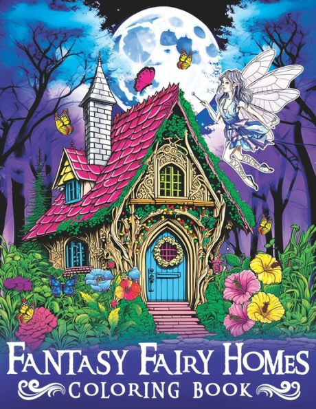 Fantasy Fairy Homes Coloring Book: Enter a Realm of Beauty with Intricate Fantasy Fairy Homes Art
