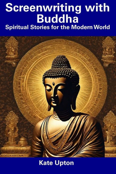 Screenwriting with Buddha: Spiritual Stories for the Modern World