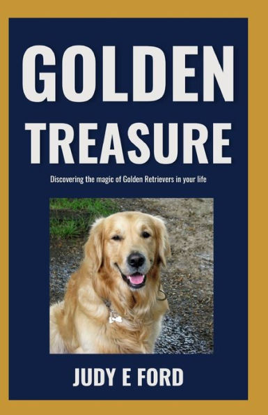 Golden Treasure: Discovering the Magic of Golden Retrievers in Your Life