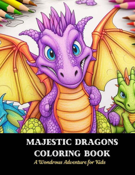 Majestic Dragons Coloring Book: A Wondrous Adventure for Kids