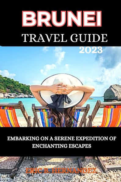 Brunei Travel Guide 2023: EMBARKING ON A SERENE EXPEDITION OF ENCHANTING ESCAPES