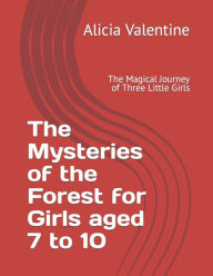 Title: The Mysteries of the Forest for Girls aged 7 to 10: The Magical Journey of Three Little Girls, Author: Alicia Valentine