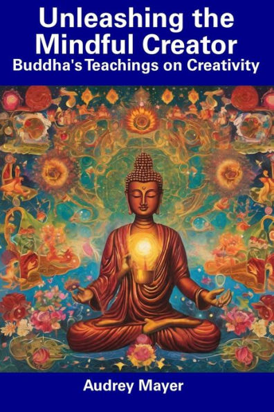 Unleashing the Mindful Creator: Buddha's Teachings on Creativity