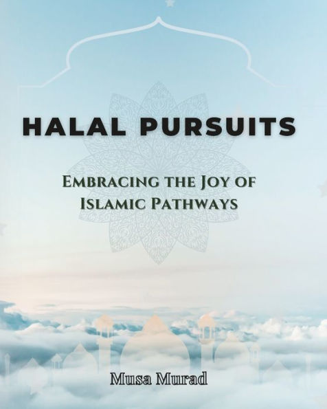 Halal Pursuits: Embracing the Joy of Islamic Pathways