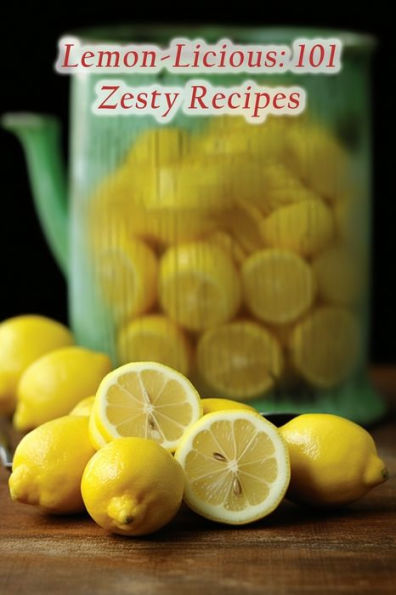 Lemon-Licious: 101 Zesty Recipes