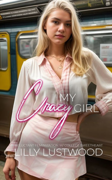 My Crazy Girl: Reluctant Feminization with College Sweetheart