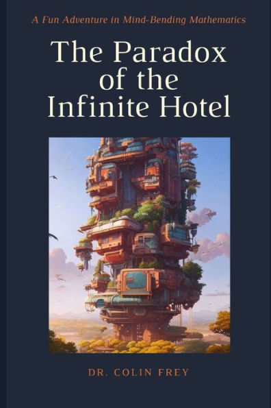 The Paradox of the Infinite Hotel: A Fun Adventure in Mind-Bending Mathematics (For Kids)