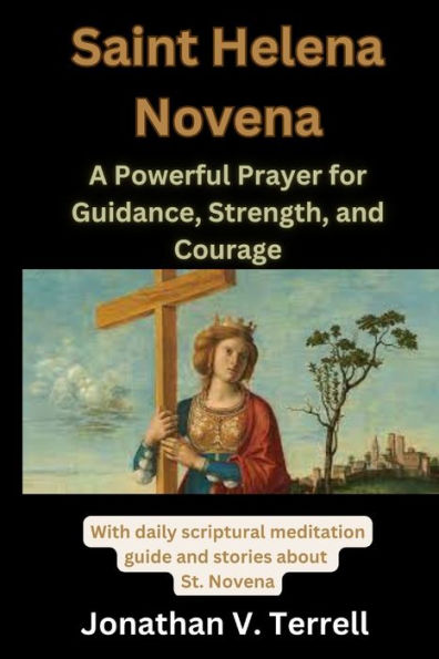 The Saint Helena Novena: A Powerful Prayer for Guidance, Strength, and Courage