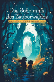 Title: Das Geheimnis des Zauberwaldes: Mia und Ben auf der Spur magischer Rätsel, Author: Lina Anderson