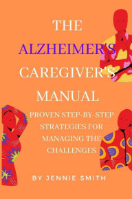 Title: The Alzheimer's Caregiver's Manual: Proven Step-by-Step Strategies for Managing Challenges, Author: Jennie Smith