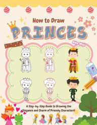 Title: How to Draw Princes: A Step-by-Step Guide to Drawing the Elegance and Charm of Princely Characters!, Author: Aiko Moji