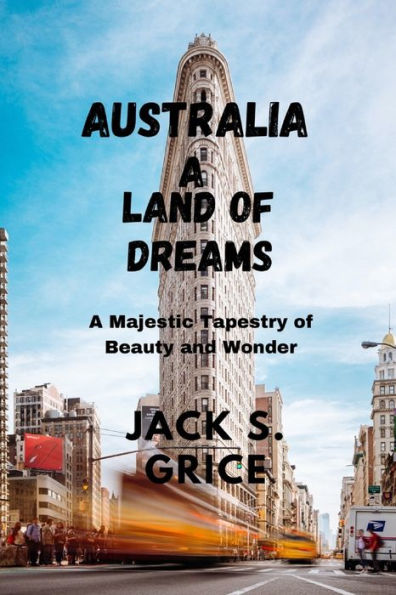 AUSTRALIA A LAND OF DREAMS: A Majestic Tapestry of Beauty and Wonde